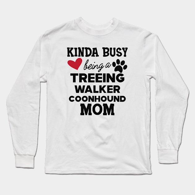 Treeing walker coonhound - Kinda busy being a treeing walker coonhound mom Long Sleeve T-Shirt by KC Happy Shop